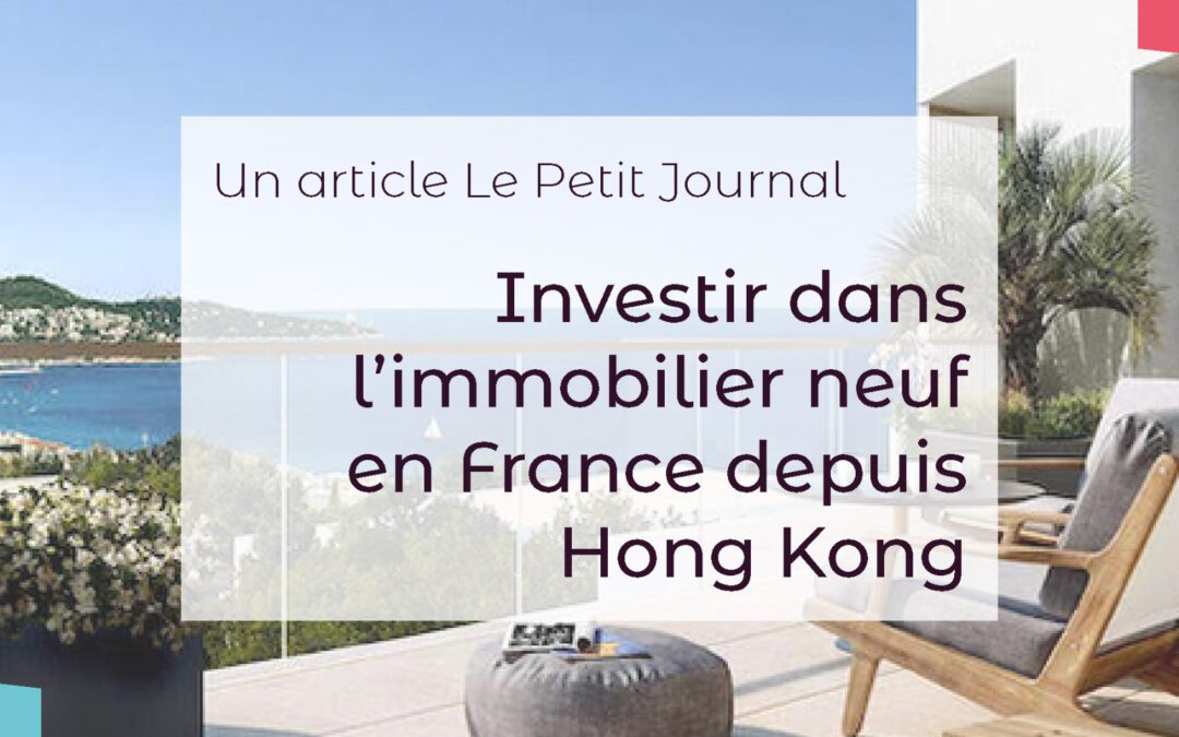 Article Petit Journal HK: Investir dans l’immobilier neuf en France depuis Hong Kong